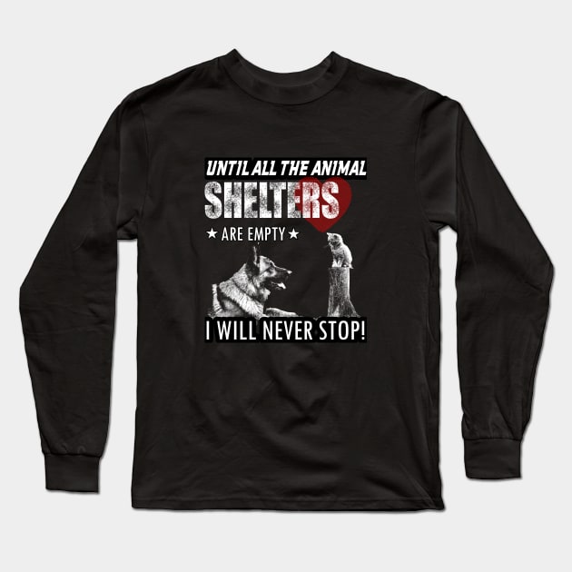 UNTIL ALL THE ANIMAL SHELTERS ARE EMPTY I WILL NEVER STOP Long Sleeve T-Shirt by key_ro